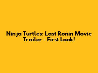 Ninja Turtles: Last Ronin Movie Trailer - First Look!