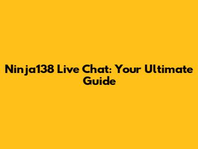 Ninja138 Live Chat: Your Ultimate Guide