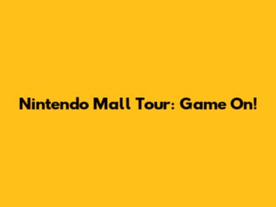Nintendo Mall Tour: Game On!