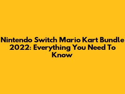 Nintendo Switch Mario Kart Bundle 2022: Everything You Need To Know