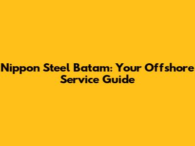Nippon Steel Batam: Your Offshore Service Guide