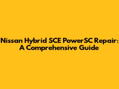 Nissan Hybrid SCE PowerSC Repair: A Comprehensive Guide