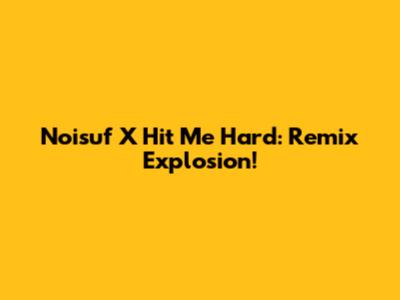 Noisuf X Hit Me Hard: Remix Explosion!