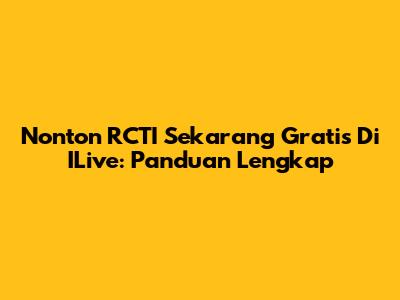 Nonton RCTI Sekarang Gratis Di ILive: Panduan Lengkap