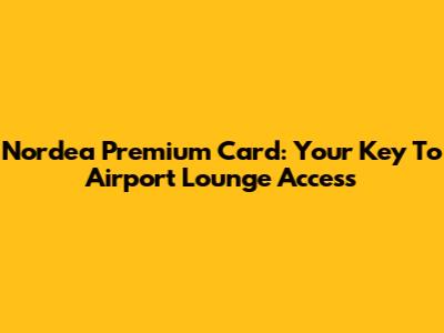 Nordea Premium Card: Your Key To Airport Lounge Access