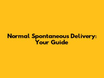 Normal Spontaneous Delivery: Your Guide
