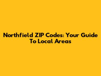 Northfield ZIP Codes: Your Guide To Local Areas