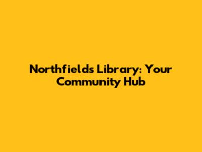 Northfields Library: Your Community Hub