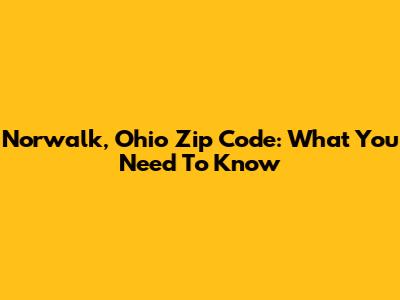 Norwalk, Ohio Zip Code: What You Need To Know