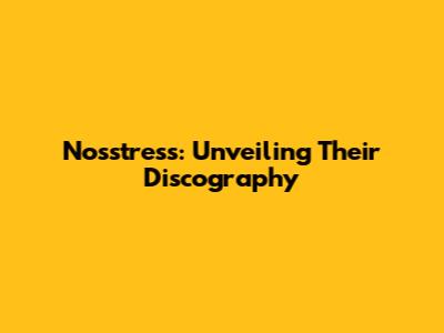Nosstress: Unveiling Their Discography