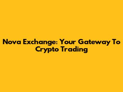 Nova Exchange: Your Gateway To Crypto Trading