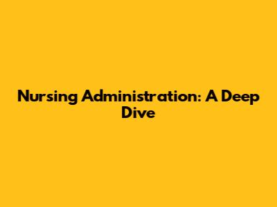 Nursing Administration: A Deep Dive