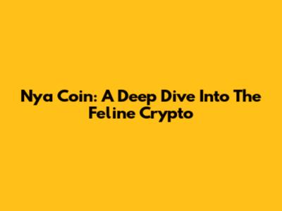 Nya Coin: A Deep Dive Into The Feline Crypto