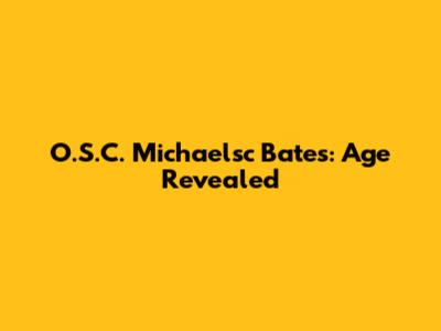 O.S.C. Michaelsc Bates: Age Revealed