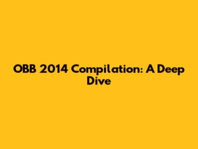 OBB 2014 Compilation: A Deep Dive