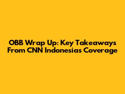 OBB Wrap Up: Key Takeaways From CNN Indonesia's Coverage