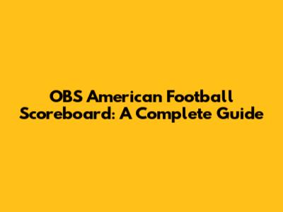 OBS American Football Scoreboard: A Complete Guide