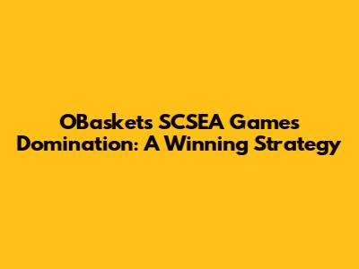 OBasket's SCSEA Games Domination: A Winning Strategy