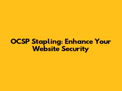 OCSP Stapling: Enhance Your Website Security