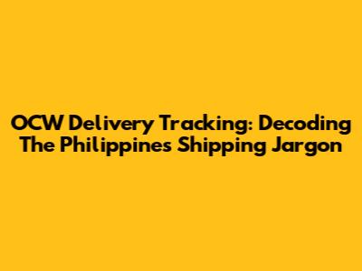 OCW Delivery Tracking: Decoding The Philippines Shipping Jargon