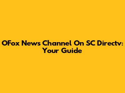OFox News Channel On SC Directv: Your Guide