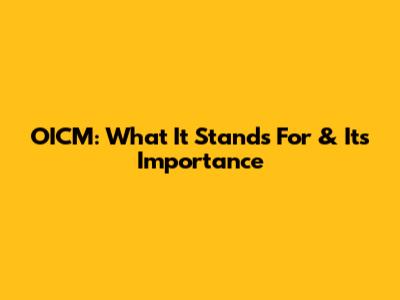 OICM: What It Stands For & Its Importance