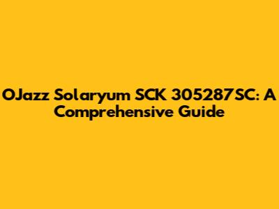 OJazz Solaryum SCK 305287SC: A Comprehensive Guide