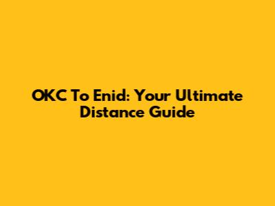 OKC To Enid: Your Ultimate Distance Guide