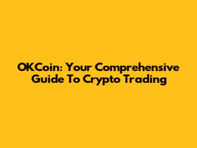 OKCoin: Your Comprehensive Guide To Crypto Trading