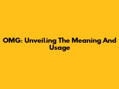 OMG: Unveiling The Meaning And Usage