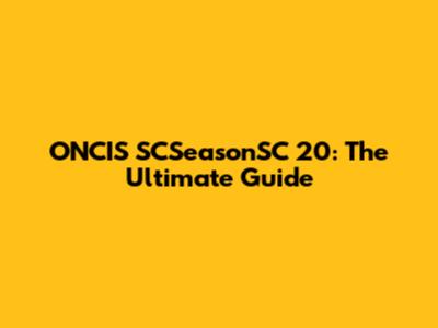 ONCIS SCSeasonSC 20: The Ultimate Guide