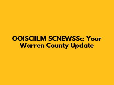 OOISCIILM SCNEWSSc: Your Warren County Update