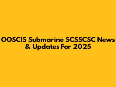 OOSCIS Submarine SCSSCSC News & Updates For 2025