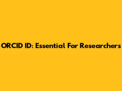 ORCID ID: Essential For Researchers