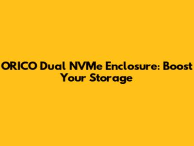 ORICO Dual NVMe Enclosure: Boost Your Storage