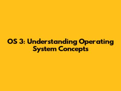 OS 3: Understanding Operating System Concepts
