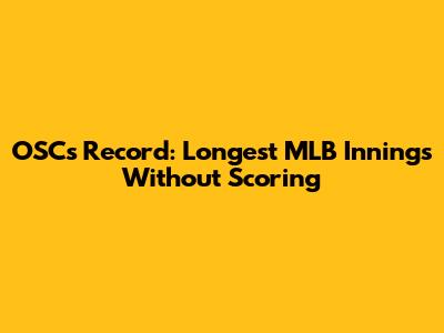 OSC's Record: Longest MLB Innings Without Scoring
