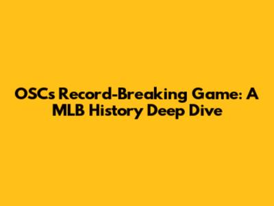 OSC's Record-Breaking Game: A MLB History Deep Dive