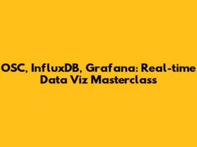 OSC, InfluxDB, Grafana: Real-time Data Viz Masterclass