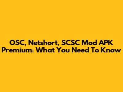 OSC, Netshort, SCSC Mod APK Premium: What You Need To Know