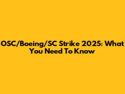OSC/Boeing/SC Strike 2025: What You Need To Know