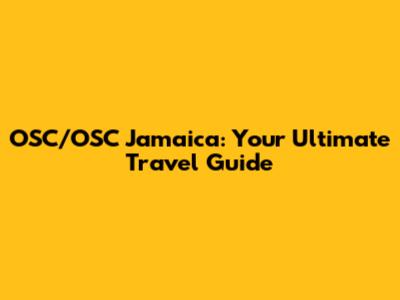 OSC/OSC Jamaica: Your Ultimate Travel Guide