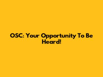 OSC: Your Opportunity To Be Heard!