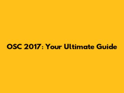 OSC 2017: Your Ultimate Guide