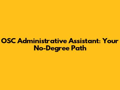 OSC Administrative Assistant: Your No-Degree Path