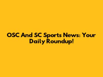 OSC And SC Sports News: Your Daily Roundup!