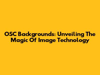 OSC Backgrounds: Unveiling The Magic Of Image Technology