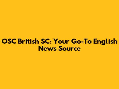 OSC British SC: Your Go-To English News Source