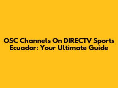 OSC Channels On DIRECTV Sports Ecuador: Your Ultimate Guide