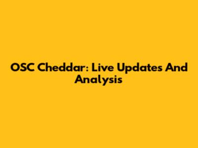 OSC Cheddar: Live Updates And Analysis